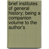 Brief Institutes Of General History; Being A Companion Volume To The Author's by Elisha Benjamin Andrews