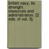 British Navy; Its Strength, Resources And Administration. [2 Eds. Of Vol. 3].