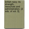 British Navy; Its Strength, Resources And Administration. [2 Eds. Of Vol. 3]. door Thomas Brassey