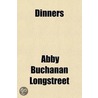 Dinners, Ceremonious And Unceremonious And The Modern Methods Of Serving Them door Abby Buchanan Longstreet
