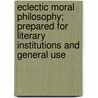 Eclectic Moral Philosophy; Prepared For Literary Institutions And General Use door James Robert Boyd