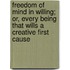 Freedom Of Mind In Willing; Or, Every Being That Wills A Creative First Cause