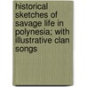 Historical Sketches Of Savage Life In Polynesia; With Illustrative Clan Songs door William 1828-1896 Gill
