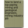 How To Land A Top-Paying Mining And Geological Engineers, Mining Industry Job door Brad Andrews