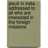 Jesuit In India - Addressed To All Who Are Interested In The Foreign Missions door William Strickland