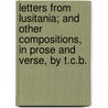 Letters From Lusitania; And Other Compositions, In Prose And Verse, By T.C.B. by Thomas C. Button