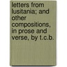 Letters From Lusitania; And Other Compositions, In Prose And Verse, By T.C.B. door Thomas C. Button