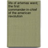 Life Of Artemas Ward; The First Commander-In-Chief Of The American Revolution door Charles Martyn