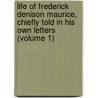Life Of Frederick Denison Maurice, Chiefly Told In His Own Letters (Volume 1) door John Frederick Denison Maurice