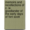 Memoirs And Recollections Of C. W. Goodlander Of The Early Days Of Fort Scott door Charles W. Goodlander