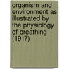 Organism And Environment As Illustrated By The Physiology Of Breathing (1917) door John Scott Haldane
