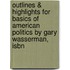 Outlines & Highlights For Basics Of American Politics By Gary Wasserman, Isbn