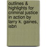 Outlines & Highlights For Criminal Justice In Action By Larry K. Gaines, Isbn by Reviews Cram101 Textboo