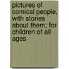 Pictures Of Comical People, With Stories About Them; For Children Of All Ages door J.J. Grandville
