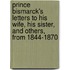 Prince Bismarck's Letters To His Wife, His Sister, And Others, From 1844-1870