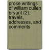 Prose Writings Of William Cullen Bryant (2); Travels, Addresses, And Comments door William Cullen Bryant