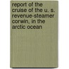 Report of the Cruise of the U. S. Revenue-Steamer Corwin, in the Arctic Ocean door C.L. Hooper