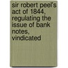 Sir Robert Peel's Act Of 1844, Regulating The Issue Of Bank Notes, Vindicated by George Arbuthnot