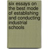 Six Essays On The Best Mode Of Establishing And Conducting Industrial Schools by Lyndon Howard Evelyn