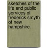 Sketches Of The Life And Public Services Of Frederick Smyth Of New Hampshire. door Perley Poore