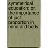 Symmetrical Education; Or, The Importance Of Just Proportion In Mind And Body door William Cave Thomas