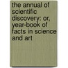 The Annual Of Scientific Discovery: Or, Year-Book Of Facts In Science And Art door David Ames Wells