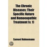 The Chronic Diseases; Their Specific Nature And Homoeopathic Treatment (V. 1) door Samuel Hahnemann
