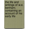 The Life And Writings Of W.E. Benham; Containing An Account Of His Early Life door Welcome E. Benham