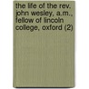 The Life Of The Rev. John Wesley, A.M., Fellow Of Lincoln College, Oxford (2) door Henry Moore