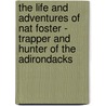 The Life and Adventures of Nat Foster - Trapper and Hunter of the Adirondacks door A.L. Byron Curtis