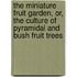 The Miniature Fruit Garden, Or, The Culture Of Pyramidal And Bush Fruit Trees