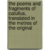 The Poems And Fragments Of Catullus, Translated In The Metres Of The Original