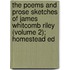 The Poems And Prose Sketches Of James Whitcomb Riley (Volume 2); Homestead Ed
