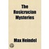The Rosicrucian Mysteries; An Elementary Exposition Of Their Secret Teachings