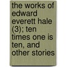 The Works Of Edward Everett Hale (3); Ten Times One Is Ten, And Other Stories door Edward Everett Hale