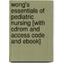 Wong's Essentials Of Pediatric Nursing [with Cdrom And Access Code And Ebook]