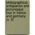 Bibliographical, Antiquarian And Picturesque Tour In France And Germany (V. 3)