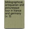 Bibliographical, Antiquarian And Picturesque Tour In France And Germany (V. 3) door Thomas Frognall Dibdin