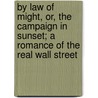 By Law Of Might, Or, The Campaign In Sunset; A Romance Of The Real Wall Street door Newton Ridgely