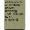 Earlier Poems Of Elizabeth Barrett Browning, 1826-1833 [Ed. By R.H. Shepherd]. door Elizabeth Barrett Browning