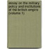 Essay On The Military Policy And Institutions Of The British Empire (Volume 1)