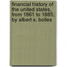 Financial History Of The United States, From 1861 To 1885; By Albert S. Bolles door Albert Sidney Bolles