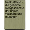 Freak attack! - Die geheime Weltgeschichte der Narren, Visionäre und Mutanten door Lit. Cologne