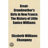Great-Grandmother's Girls In New France; The History Of Little Eunice Williams by Elizabeth Williams Champney