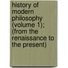 History Of Modern Philosophy (Volume 1); (From The Renaissance To The Present) door Benjamin Chapman Burt