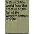 History Of The World From The Creation To The Fall Of The Western Roman Empire