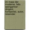 Im Mass der Moderne. Felix Weingartner - Dirigent, Komponist, Autor, Reisender door Stéphanie Berger