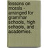 Lessons On Morals - Arranged For Grammar Schools, High Schools, And Academies.