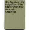 Little Foxes, Or, The Insignificant Little Habits Which Mar Domestic Happiness door Mrs Harriet Beecher Stowe