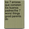 Los 7 Errores Que Cometen Los Buenos Padres/The 7 Worst Things Good Parents Do door Linda C. Friel